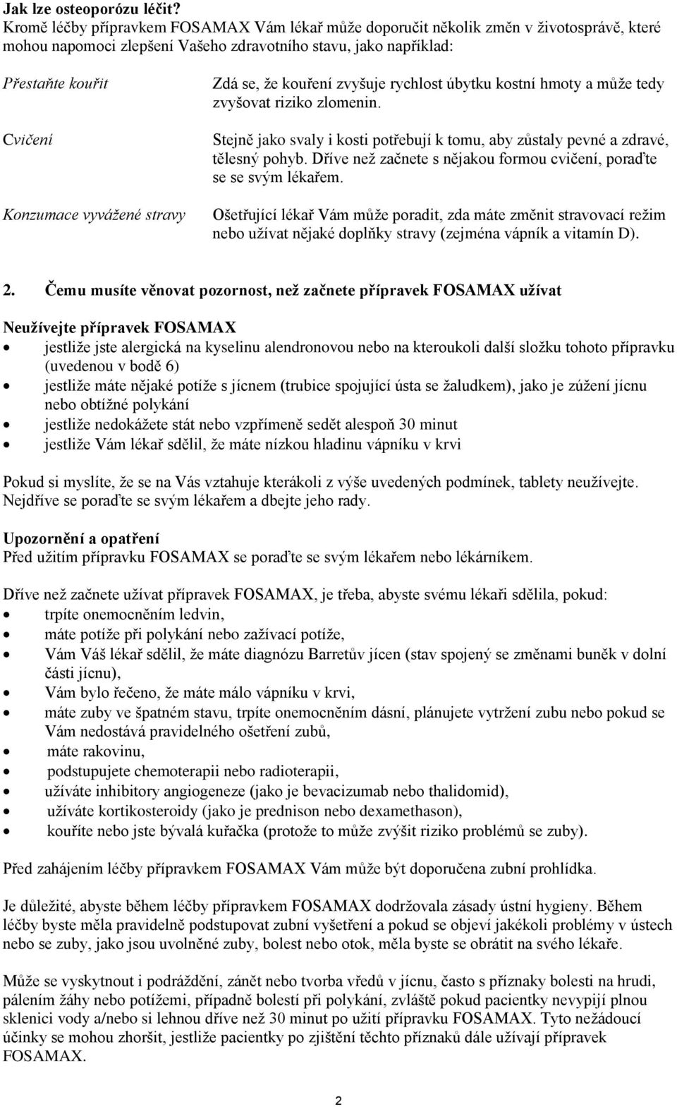 vyvážené stravy Zdá se, že kouření zvyšuje rychlost úbytku kostní hmoty a může tedy zvyšovat riziko zlomenin. Stejně jako svaly i kosti potřebují k tomu, aby zůstaly pevné a zdravé, tělesný pohyb.