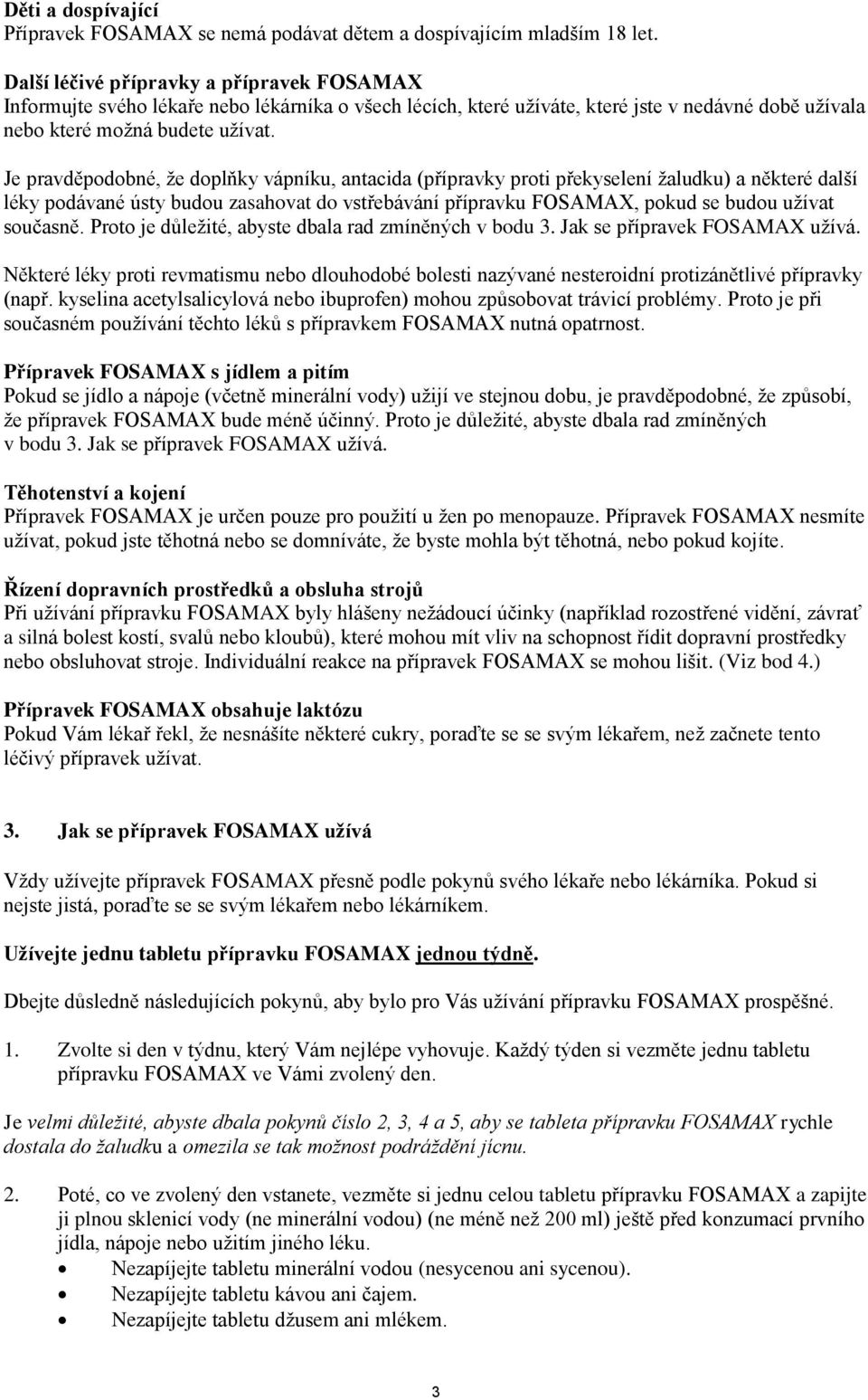 Je pravděpodobné, že doplňky vápníku, antacida (přípravky proti překyselení žaludku) a některé další léky podávané ústy budou zasahovat do vstřebávání přípravku FOSAMAX, pokud se budou užívat