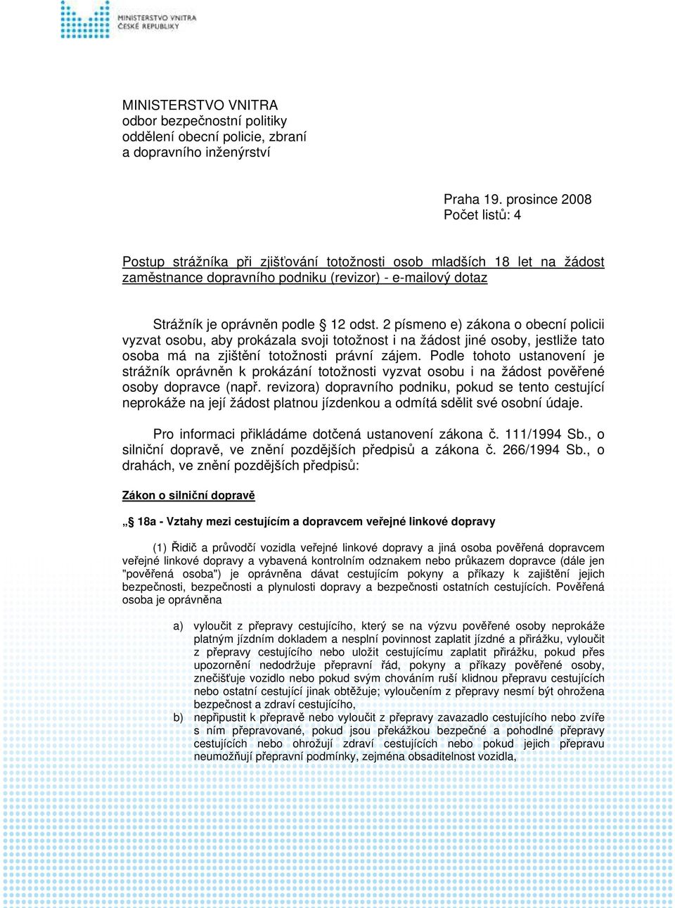 2 písmeno e) zákona o obecní policii vyzvat osobu, aby prokázala svoji totožnost i na žádost jiné osoby, jestliže tato osoba má na zjištění totožnosti právní zájem.