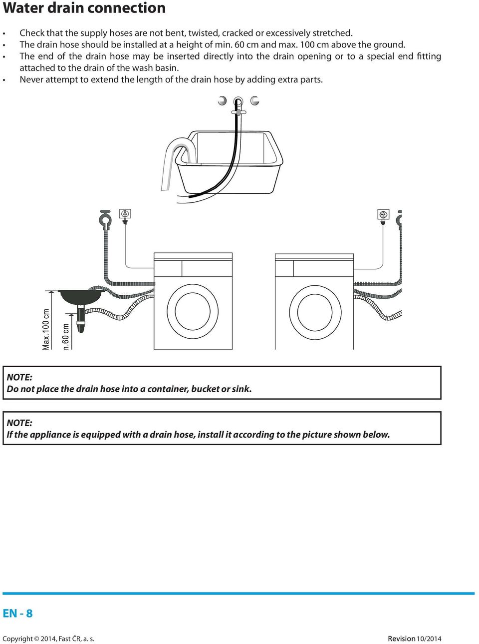 The end of the drain hose may be inserted directly into the drain opening or to a special end fitting attached to the drain of the wash basin.