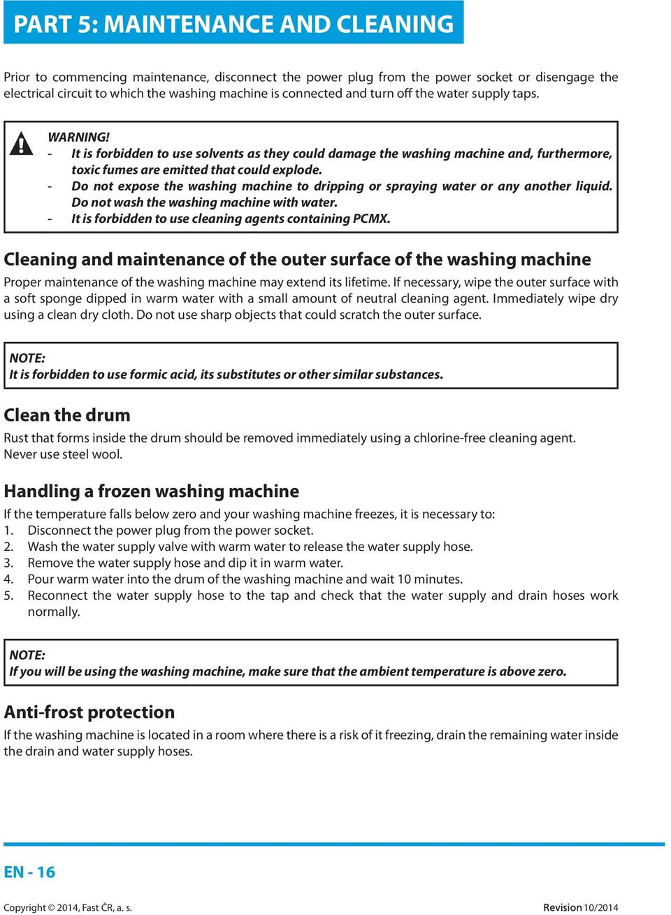 - Do not expose the washing machine to dripping or spraying water or any another liquid. Do not wash the washing machine with water. - It is forbidden to use cleaning agents containing PCMX.