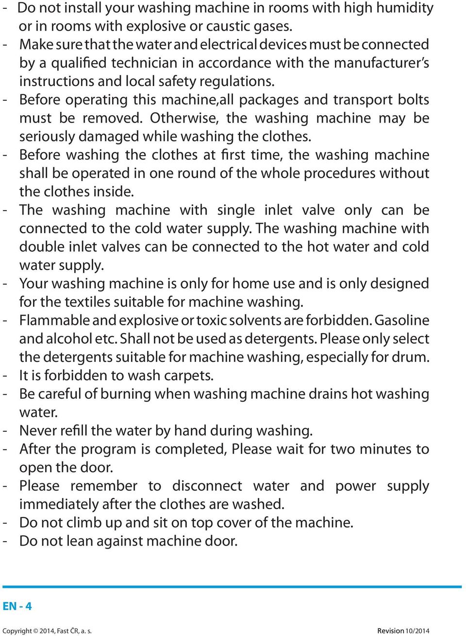 - Before operating this machine,all packages and transport bolts must be removed. Otherwise, the washing machine may be seriously damaged while washing the clothes.