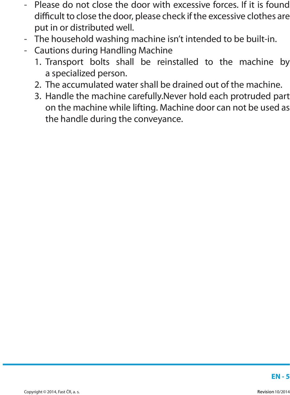 - The household washing machine isn t intended to be built-in. - Cautions during Handling Machine 1.