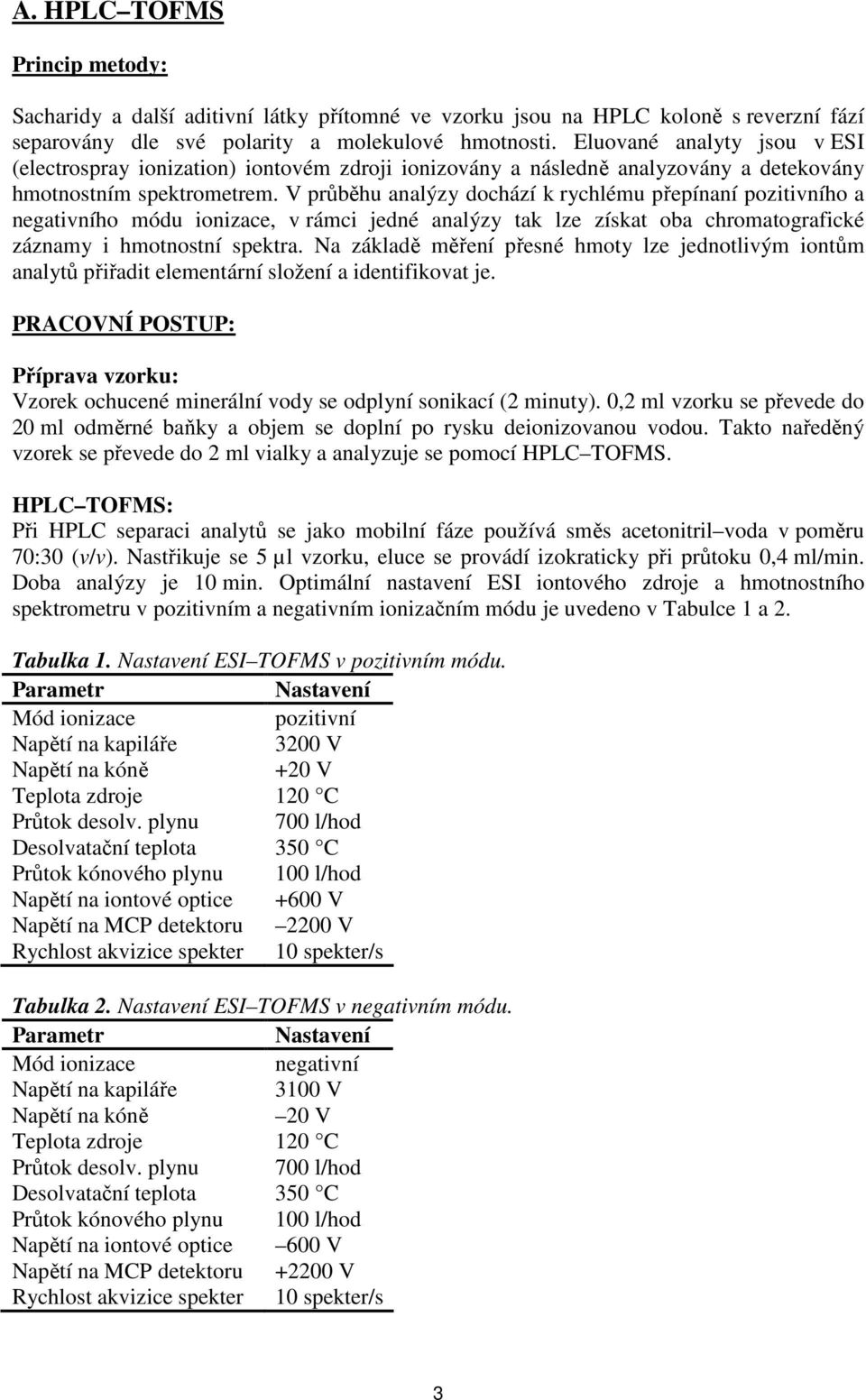V průběhu analýzy dochází k rychlému přepínaní pozitivního a negativního módu ionizace, v rámci jedné analýzy tak lze získat oba chromatografické záznamy i hmotnostní spektra.