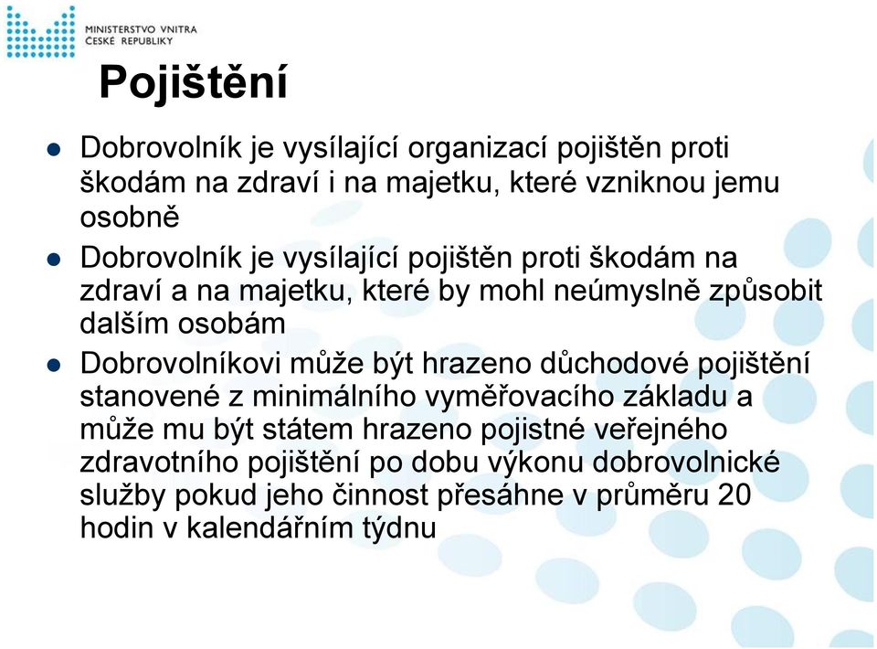 Dobrovolníkovi může být hrazeno důchodové pojištění stanovené z minimálního vyměřovacího základu a může mu být státem hrazeno