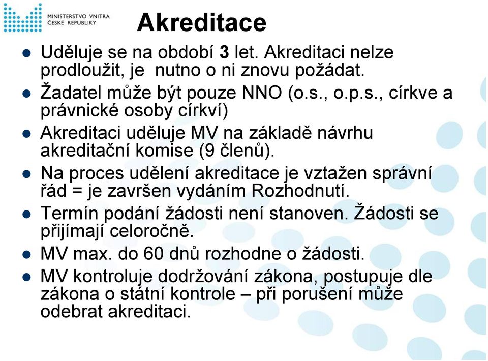 Žádosti se přijímají celoročně. MV max. do 60 dnů rozhodne o žádosti.