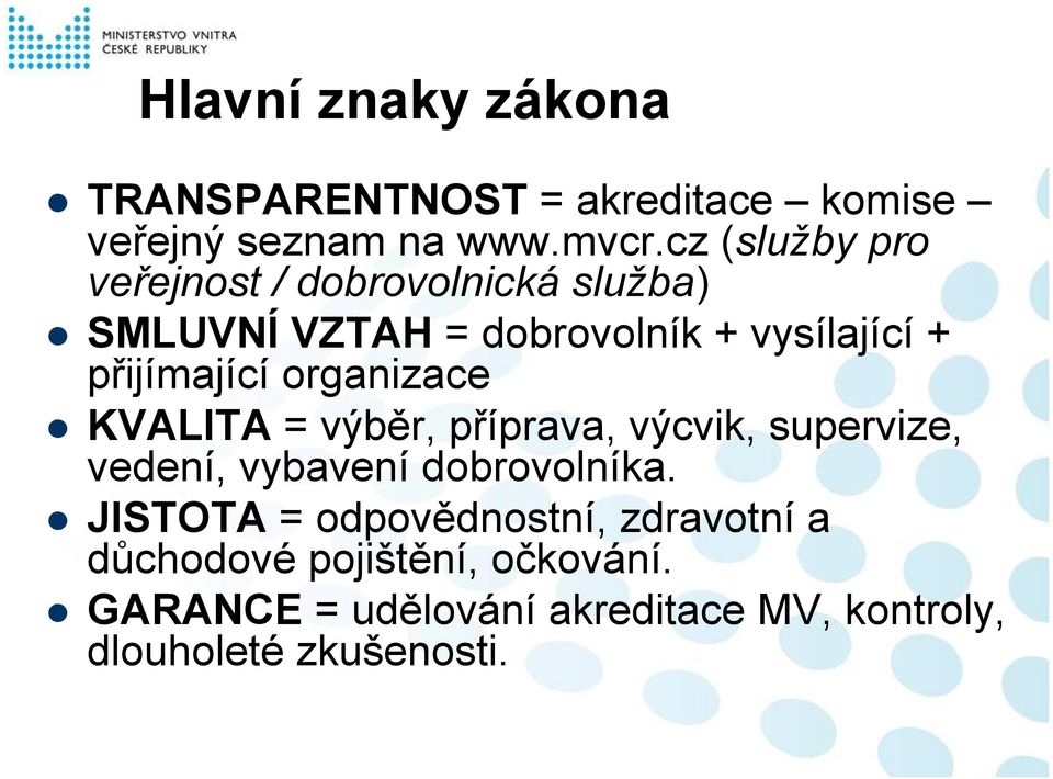 přijímající organizace KVALITA = výběr, příprava, výcvik, supervize, vedení, vybavení dobrovolníka.