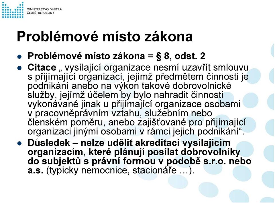 služby, jejímž účelem by bylo nahradit činnosti vykonávané jinak u přijímající organizace osobami vpracovněprávním vztahu, služebním nebo členském poměru,