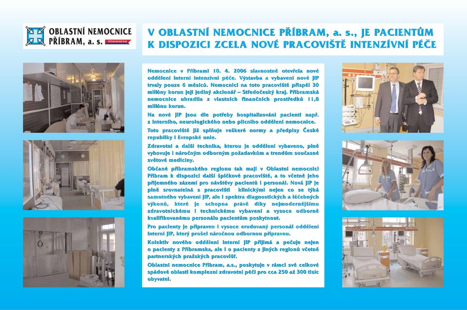 Příbramská nemocnice uhradila z vlastních finančních prostředků 11,8 miliónu korun. Na nové JIP jsou dle potřeby hospitalizováni pacienti např.