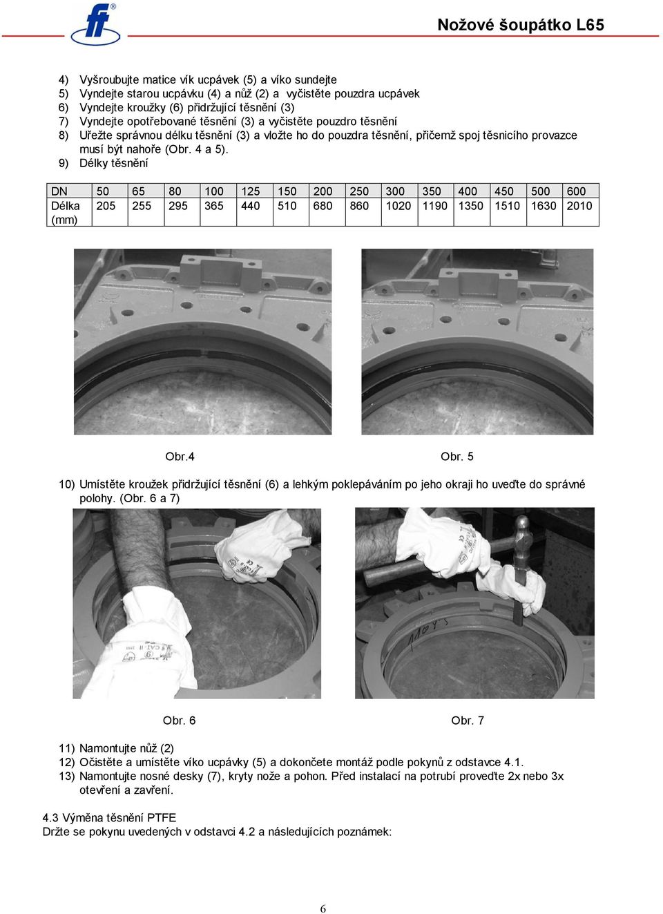 9) Délky těsnění DN 50 65 80 100 125 150 200 250 300 350 400 450 500 600 Délka (mm) 205 255 295 365 440 510 680 860 1020 1190 1350 1510 1630 2010 Obr.4 Obr.