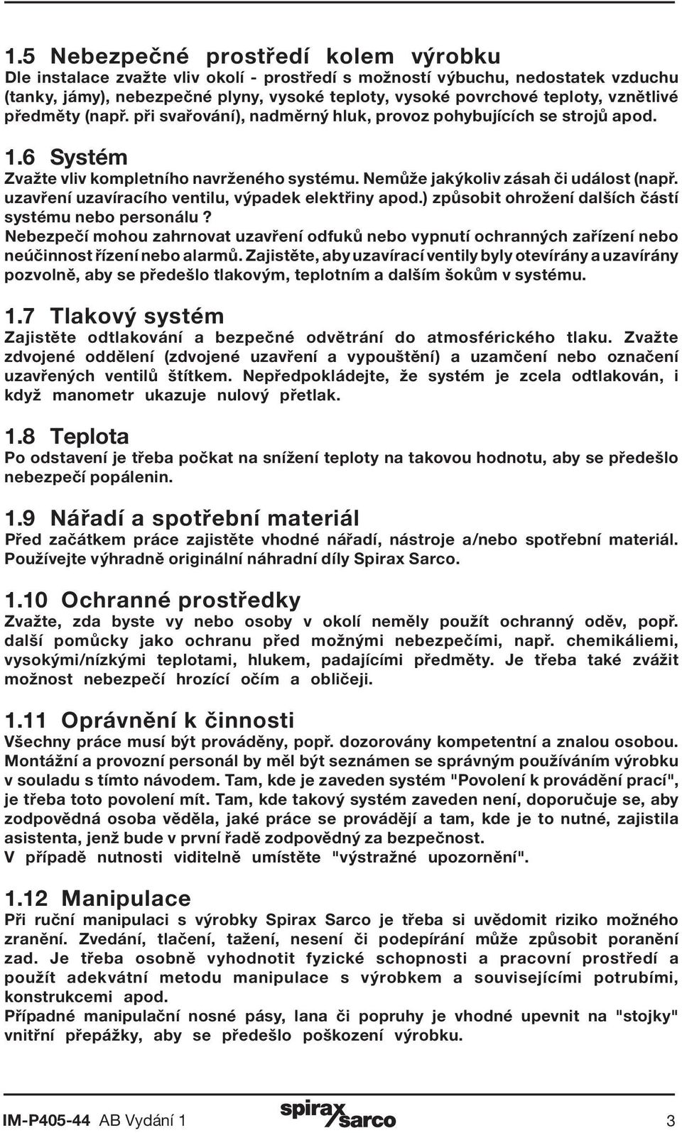 uzavření uzavíracího ventilu, výpadek elektřiny apod.) způsobit ohrožení dalších částí systému nebo personálu?