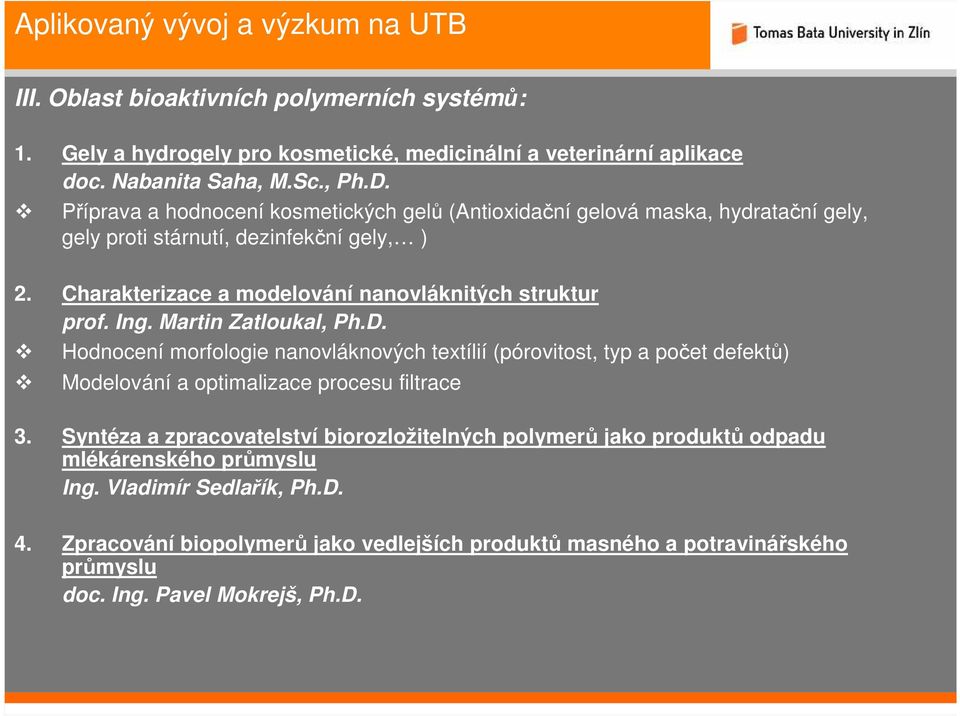 Martin Zatloukal, Ph.D. Hodnocení morfologie nanovláknových textílií (pórovitost, typ a počet defektů) Modelování a optimalizace procesu filtrace 3.