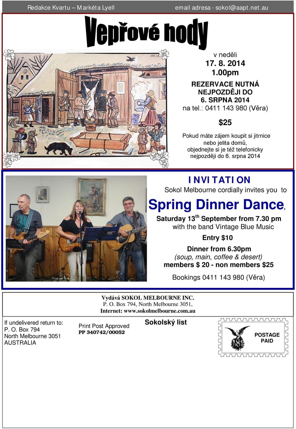 srpna 2014 INVITATION Sokol Melbourne cordially invites you to Spring Dinner Dance, Saturday 13 th September from 7.30 pm with the band Vintage Blue Music Entry $10 Dinner from 6.