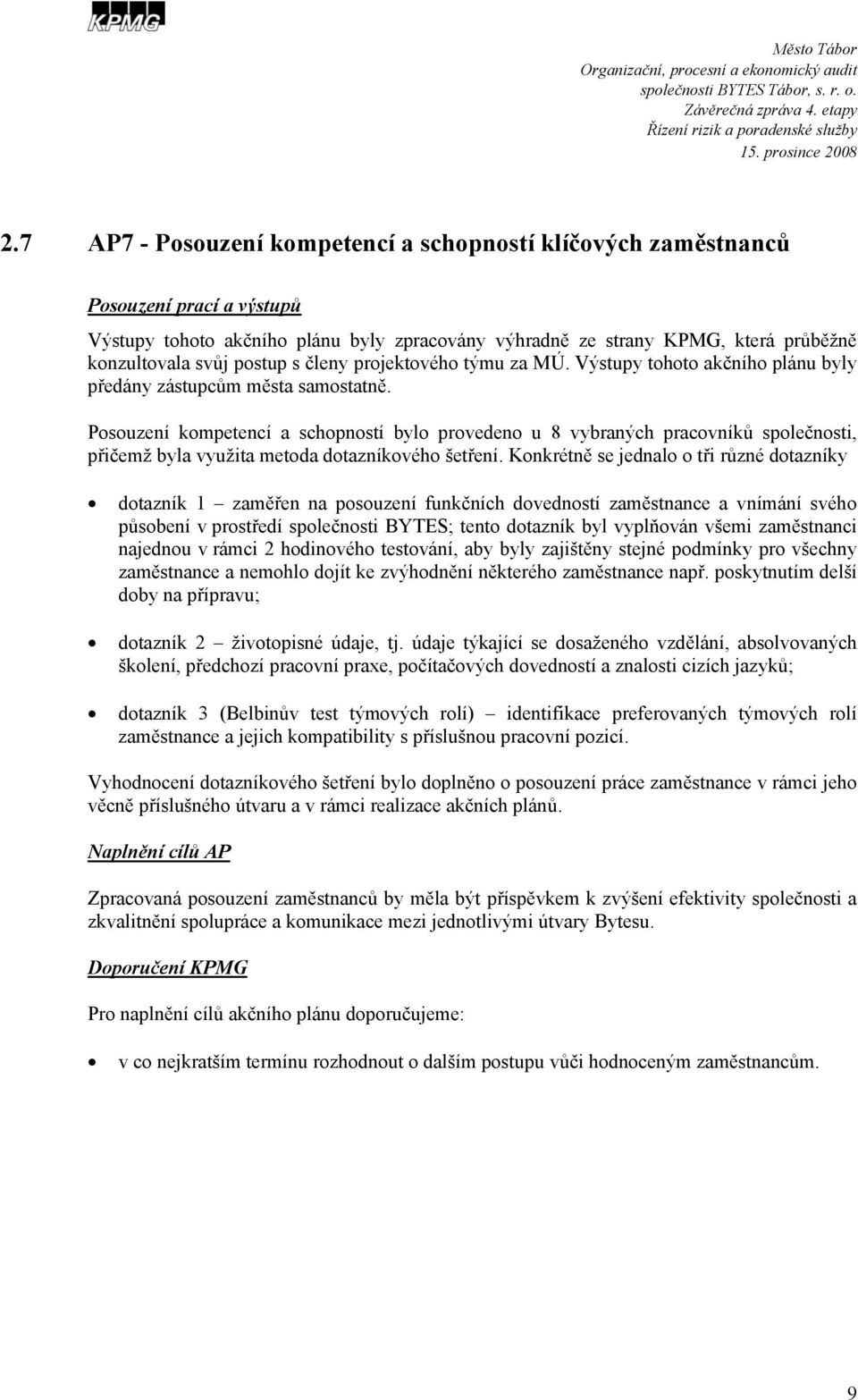 Posouzení kompetencí a schopností bylo provedeno u 8 vybraných pracovníků společnosti, přičemž byla využita metoda dotazníkového šetření.