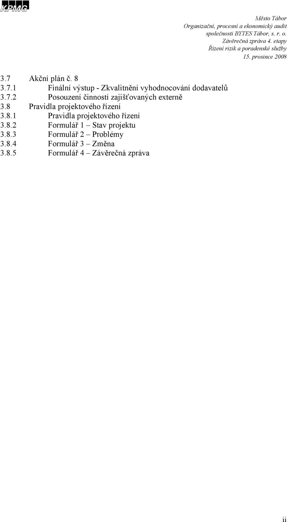 8 Pravidla projektového řízení 3.8.1 Pravidla projektového řízení 3.8.2 Formulář 1 Stav projektu 3.