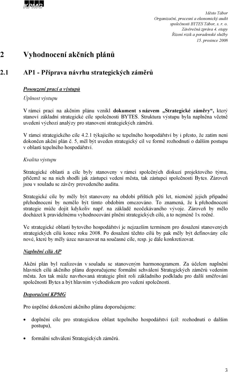 cíle společnosti BYTES. Struktura výstupu byla naplněna včetně uvedení výchozí analýzy pro stanovení strategických záměrů. V rámci strategického cíle 4.2.