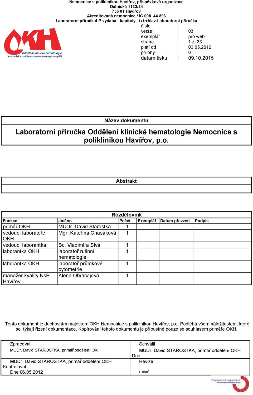 Vladimíra Sivá 1 laborantka OKH laboratoř rutinní 1 hematologie laborantka OKH laboratoř průtokové 1 manažer kvality NsP Havířov cytometrie Alena Obracajová 1 Tento dokument je duchovním majetkem OKH