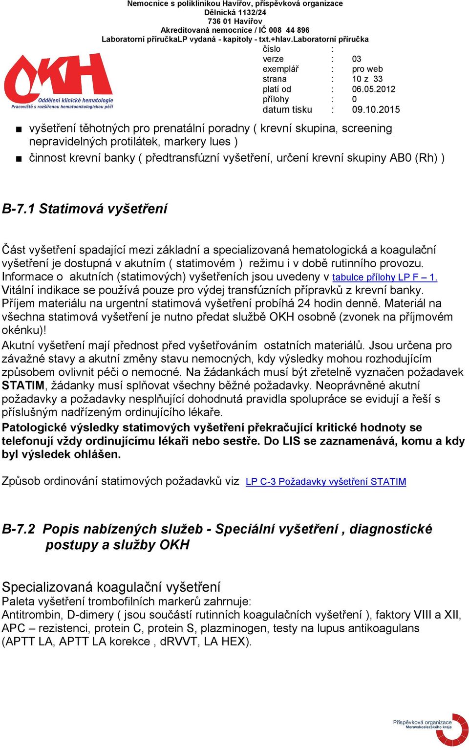 1 Statimová vyšetření Část vyšetření spadající mezi základní a specializovaná hematologická a koagulační vyšetření je dostupná v akutním ( statimovém ) režimu i v době rutinního provozu.