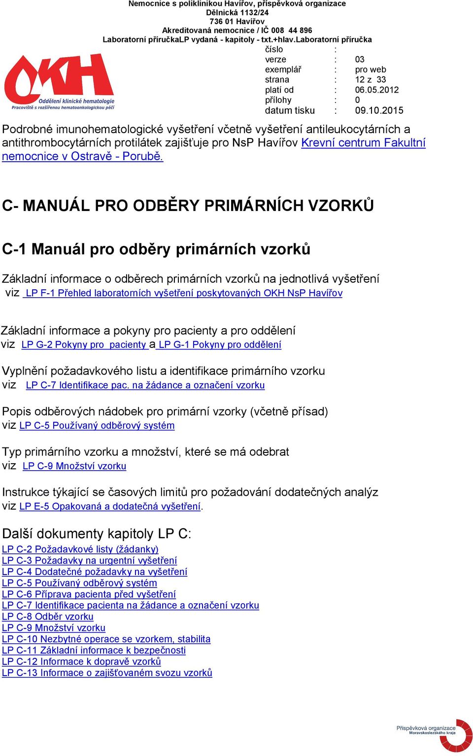 C- MANUÁL PRO ODBĚRY PRIMÁRNÍCH VZORKŮ C-1 Manuál pro odběry primárních vzorků Základní informace o odběrech primárních vzorků na jednotlivá vyšetření viz LP F-1 Přehled laboratorních vyšetření