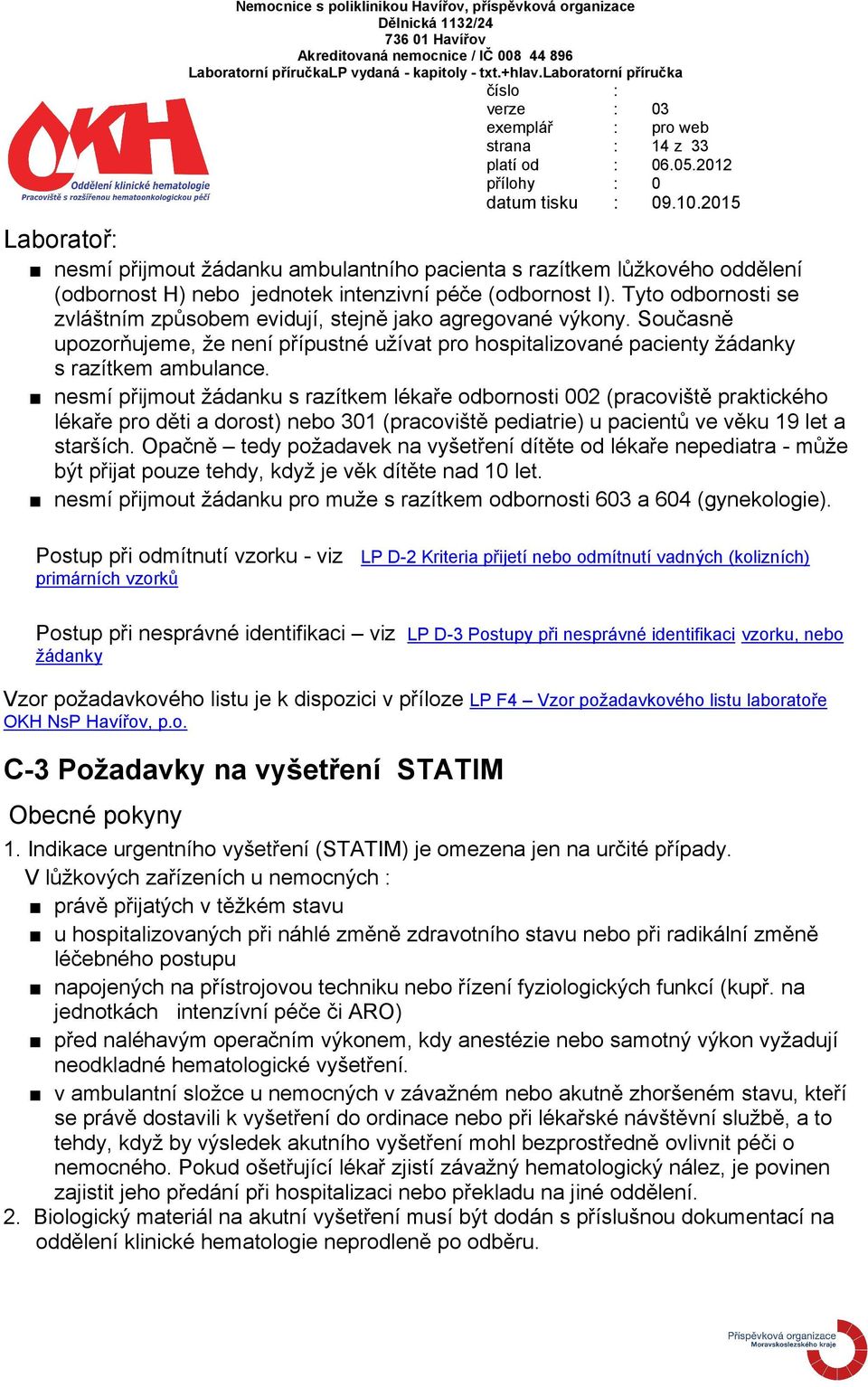 nesmí přijmout žádanku s razítkem lékaře odbornosti 002 (pracoviště praktického lékaře pro děti a dorost) nebo 301 (pracoviště pediatrie) u pacientů ve věku 19 let a starších.