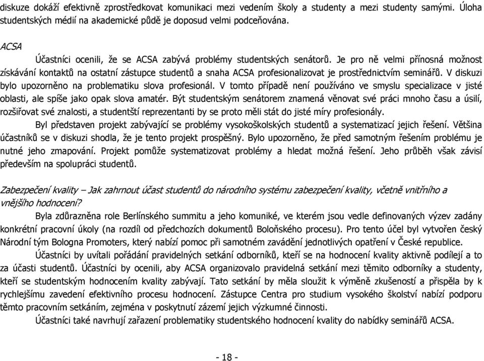 Je pro ně velmi přínosná možnost získávání kontaktů na ostatní zástupce studentů a snaha ACSA profesionalizovat je prostřednictvím seminářů.