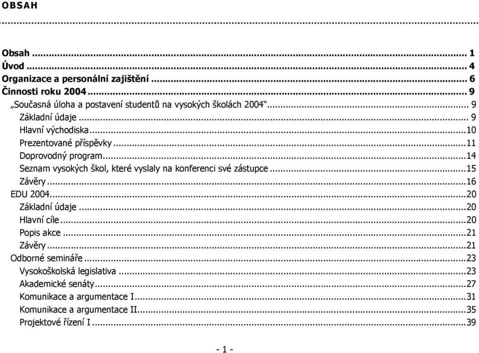 ..11 Doprovodný program...14 Seznam vysokých škol, které vyslaly na konferenci své zástupce...15 Závěry...16 EDU 2004...20 Základní údaje.