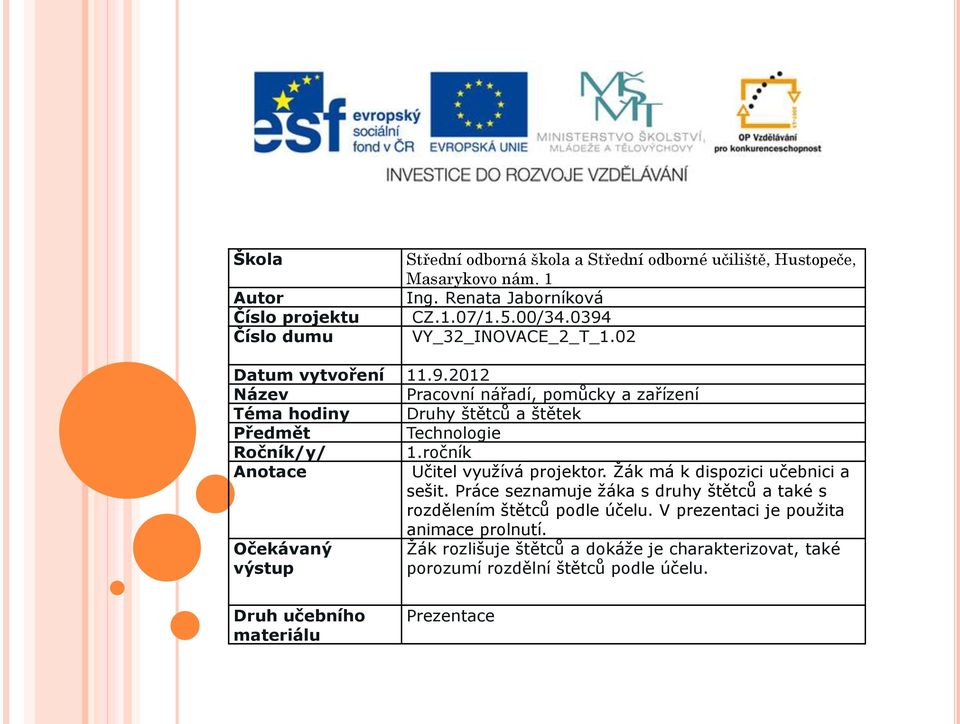 ročník Anotace Učitel využívá projektor. Žák má k dispozici učebnici a sešit. Práce seznamuje žáka s druhy štětců a také s rozdělením štětců podle účelu.