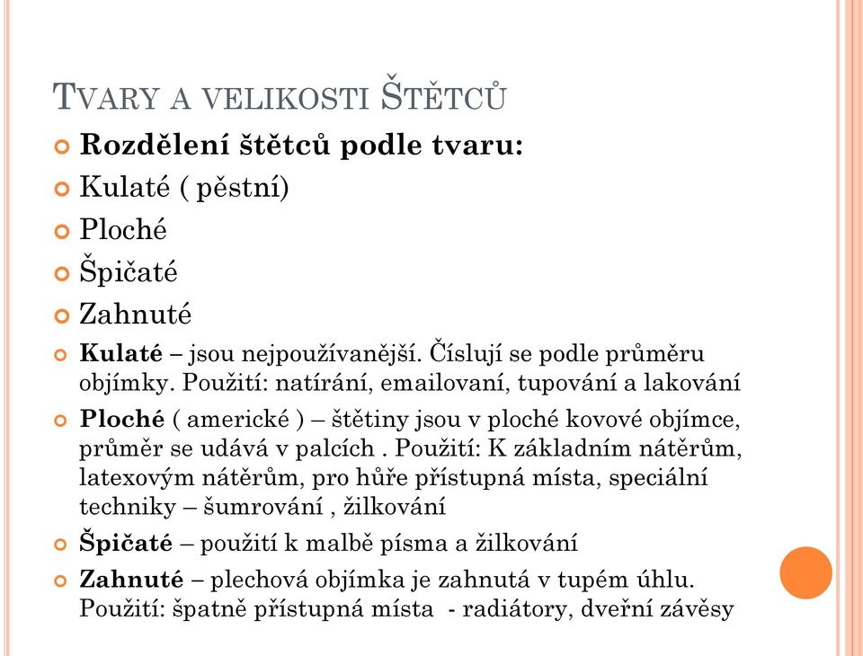 Použití: natírání, emailovaní, tupování a lakování Ploché ( americké ) štětiny jsou v ploché kovové objímce, průměr se udává v palcích.