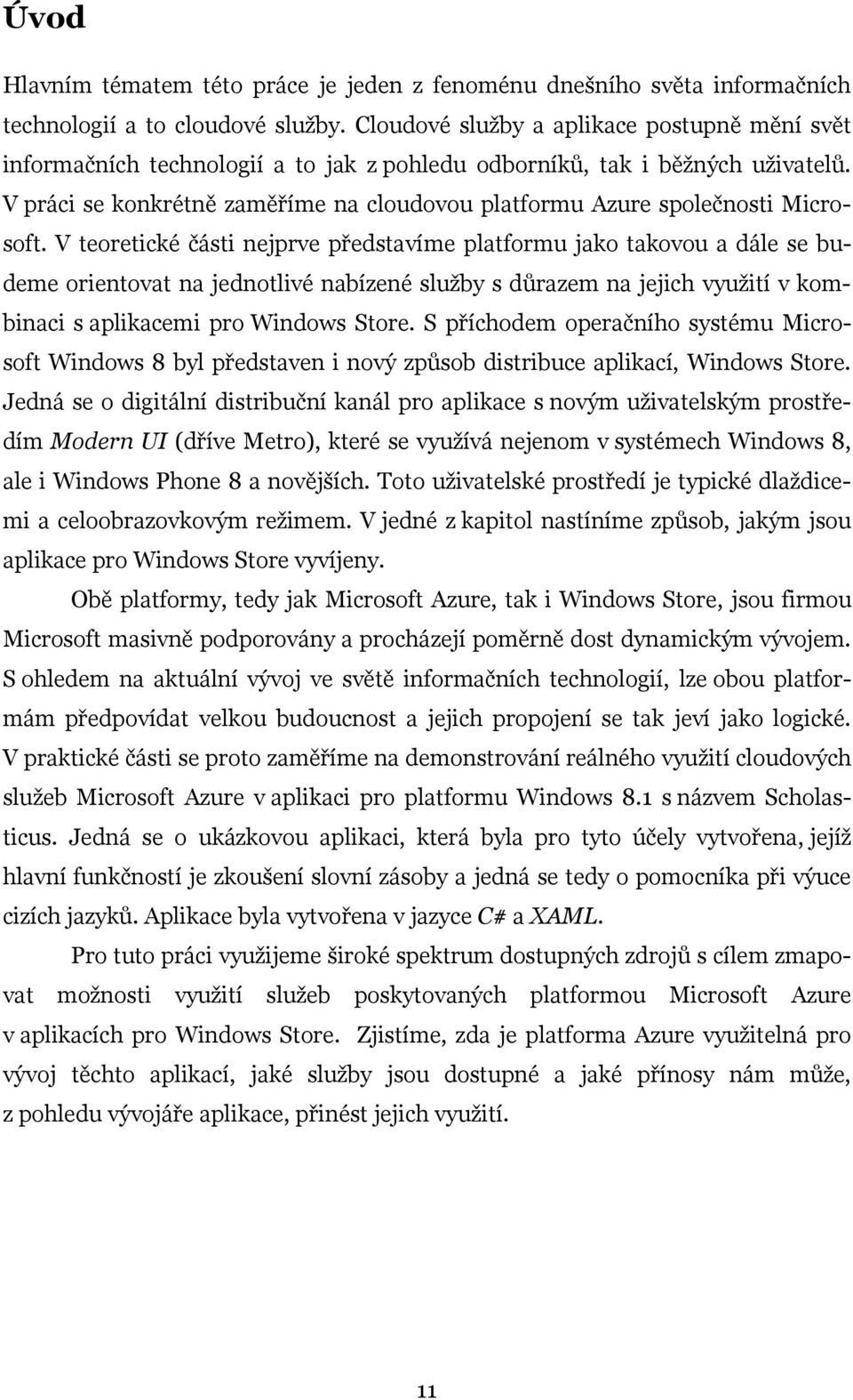 V práci se konkrétně zaměříme na cloudovou platformu Azure společnosti Microsoft.