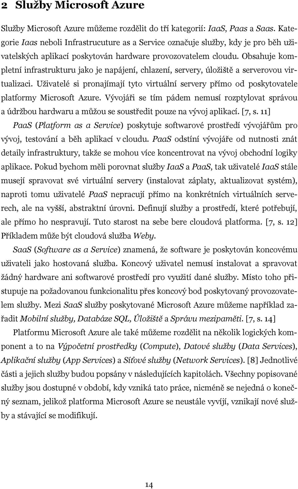 Obsahuje kompletní infrastrukturu jako je napájení, chlazení, servery, úložiště a serverovou virtualizaci.