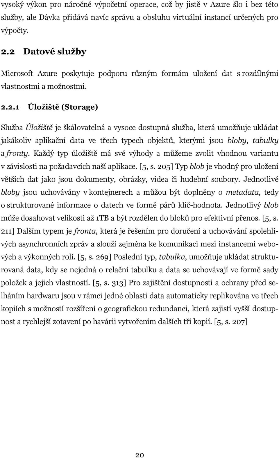 Každý typ úložiště má své výhody a můžeme zvolit vhodnou variantu v závislosti na požadavcích naší aplikace. [5, s.