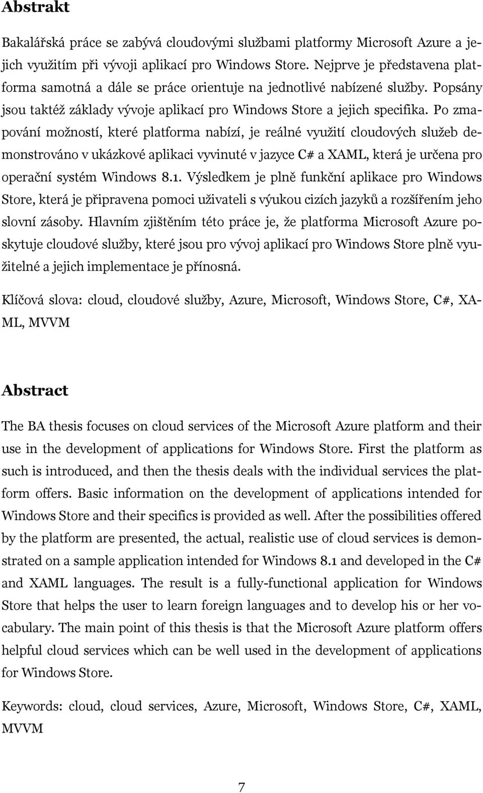 Po zmapování možností, které platforma nabízí, je reálné využití cloudových služeb demonstrováno v ukázkové aplikaci vyvinuté v jazyce C# a XAML, která je určena pro operační systém Windows 8.1.
