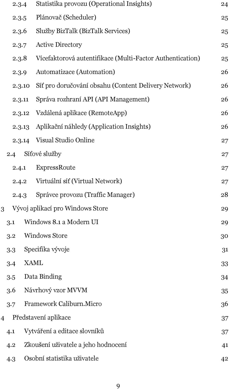 3.14 Visual Studio Online 27 2.4 Síťové služby 27 2.4.1 ExpressRoute 27 2.4.2 Virtuální síť (Virtual Network) 27 2.4.3 Správce provozu (Traffic Manager) 28 3 Vývoj aplikací pro Windows Store 29 3.