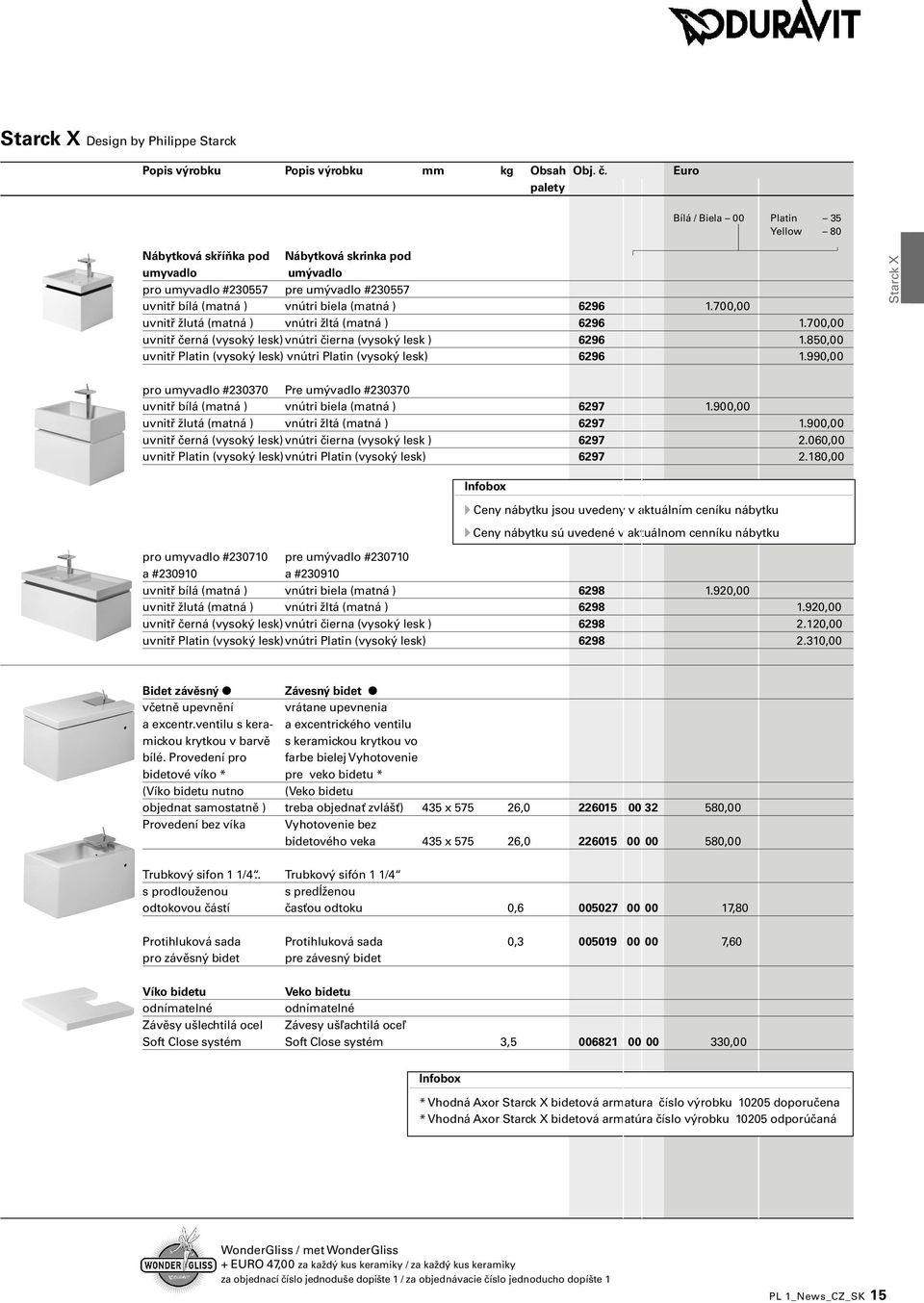 1.700,00 uvnitř žlutá (matná ) vnútri žltá (matná ) 6296 1.700,00 uvnitř černá (vysoký lesk) vnútri čierna (vysoký lesk ) 6296 1.850,00 uvnitř Platin (vysoký lesk) vnútri Platin (vysoký lesk) 6296 1.