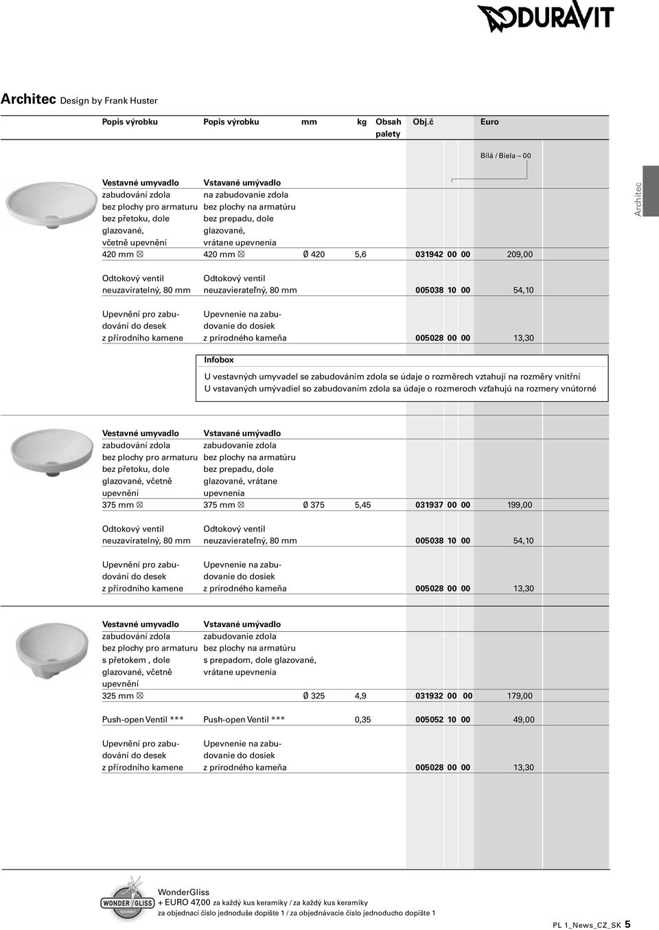 glazované, včetně upevnění vrátane upevnenia 420 mm 420 mm Ø 420 5,6 031942 00 00 209,00 Architec Odtokový ventil Odtokový ventil neuzavíratelný, 80 mm neuzavierateľný, 80 mm 005038 10 00 54,10