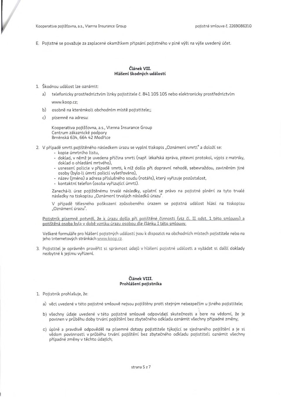 cz; b) osobně na kterémkoli obchodním místě pojistitele;; c) písemně na adresu: Kooperativa pojišťovna, a.s., Vienna Insurance Group Centrum zákaznické podpory Brněnská 634, 664 42 Modříce 2.