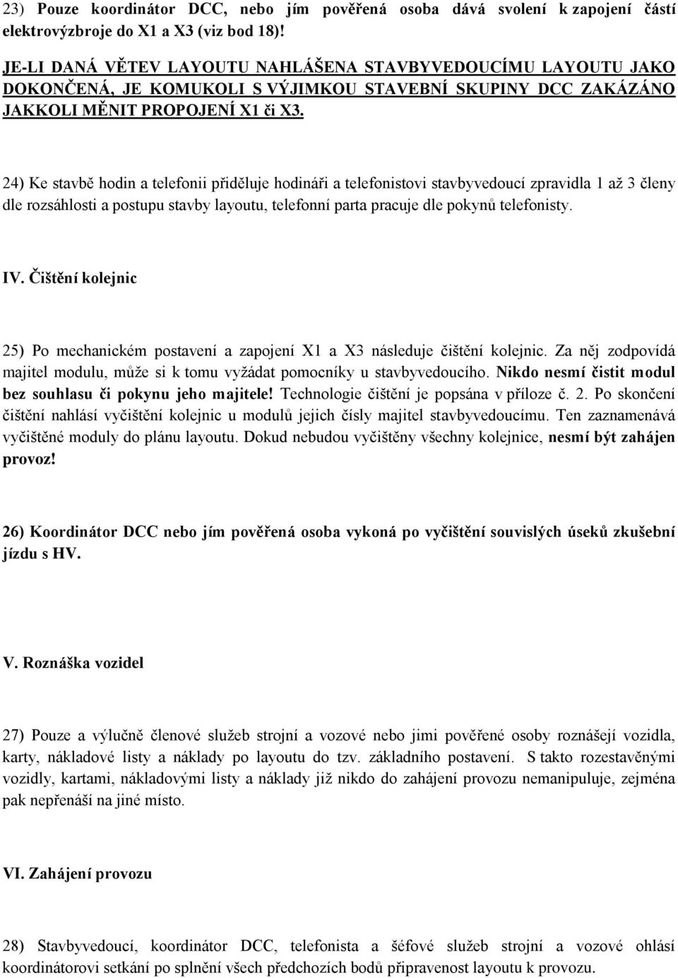 24) Ke stavbě hodin a telefonii přiděluje hodináři a telefonistovi stavbyvedoucí zpravidla 1 až 3 členy dle rozsáhlosti a postupu stavby layoutu, telefonní parta pracuje dle pokynů telefonisty. IV.