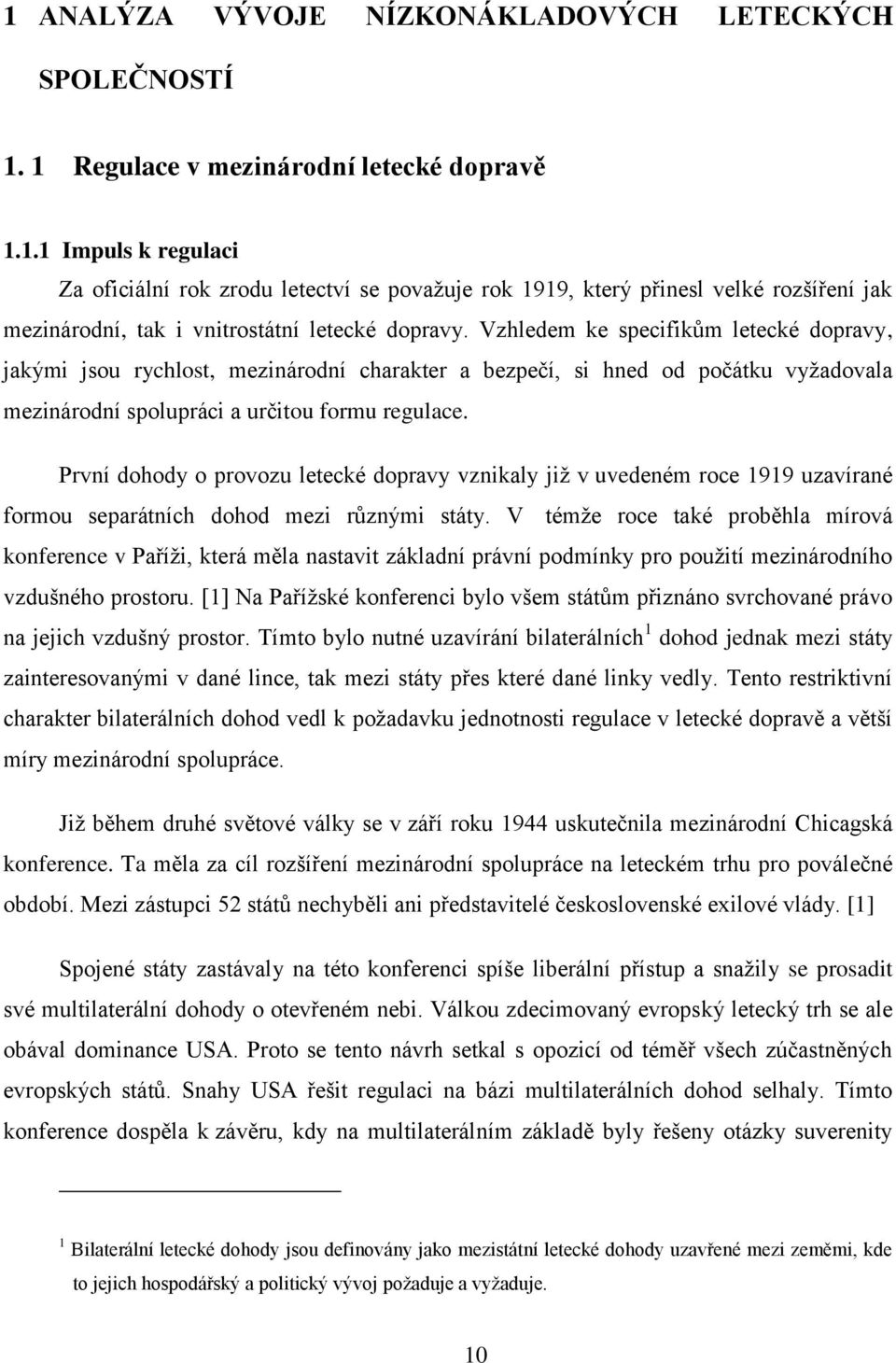 První dohody o provozu letecké dopravy vznikaly jiţ v uvedeném roce 1919 uzavírané formou separátních dohod mezi různými státy.