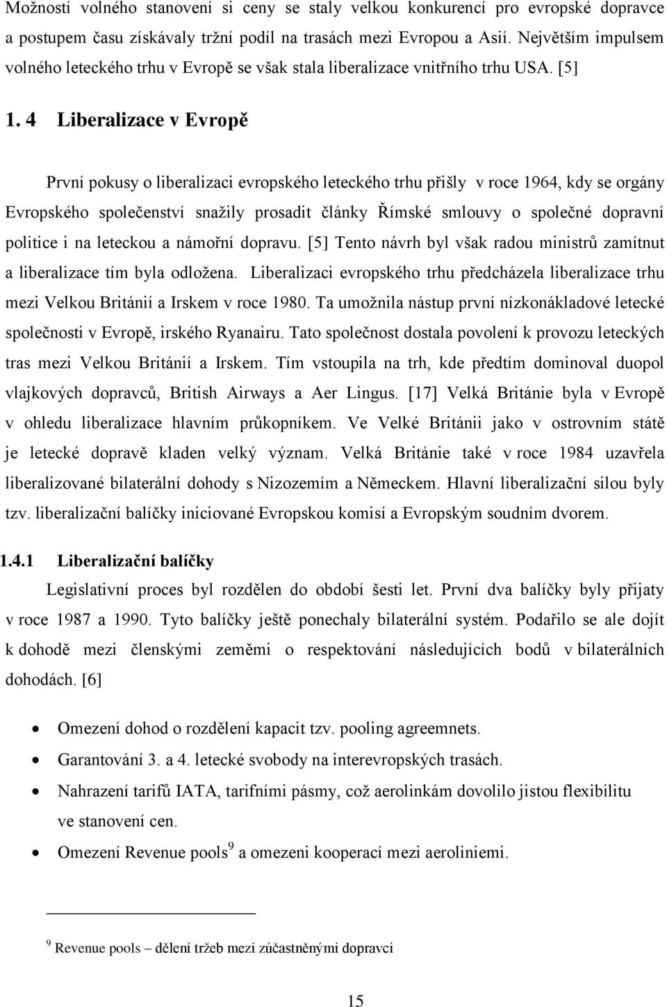 4 Liberalizace v Evropě První pokusy o liberalizaci evropského leteckého trhu přišly v roce 1964, kdy se orgány Evropského společenství snaţily prosadit články Římské smlouvy o společné dopravní