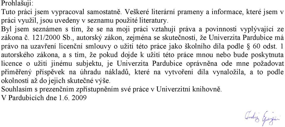 , autorský zákon, zejména se skutečností, ţe Univerzita Pardubice má právo na uzavření licenční smlouvy o uţití této práce jako školního díla podle 60 odst.