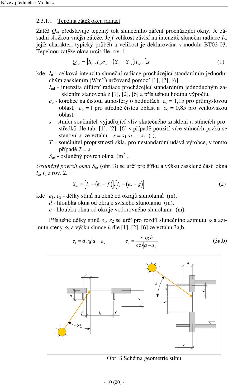 Iodif ] s (1) or os o o o os. kde I o - celková intenzita sluneční radiace procházející standardním jednoduchým zasklením (Wm -2 ) určovaná pomocí [1], [2], [6].