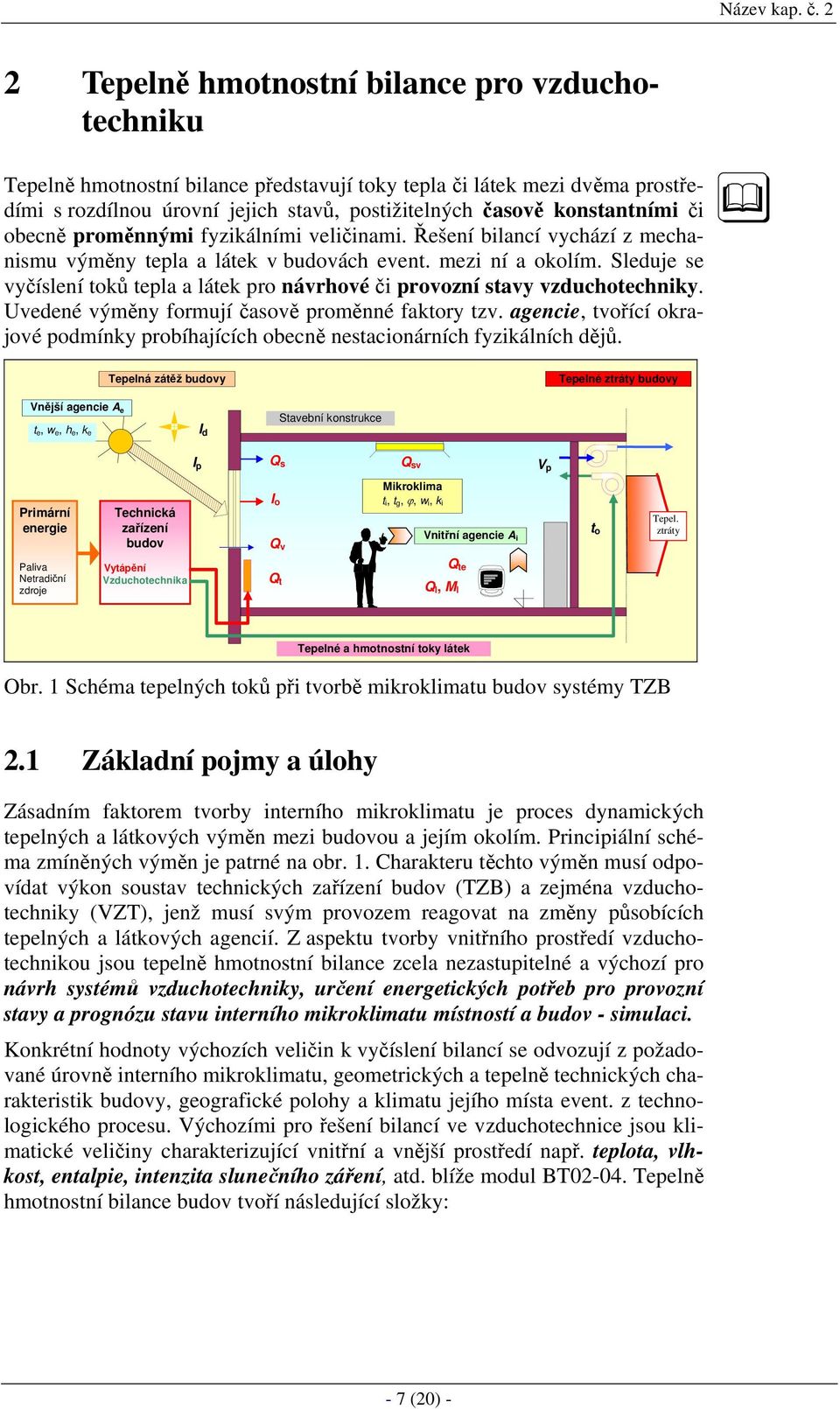 konstantními či obecně proměnnými fyzikálními veličinami. Řešení bilancí vychází z mechanismu výměny tepla a látek v budovách event. mezi ní a okolím.