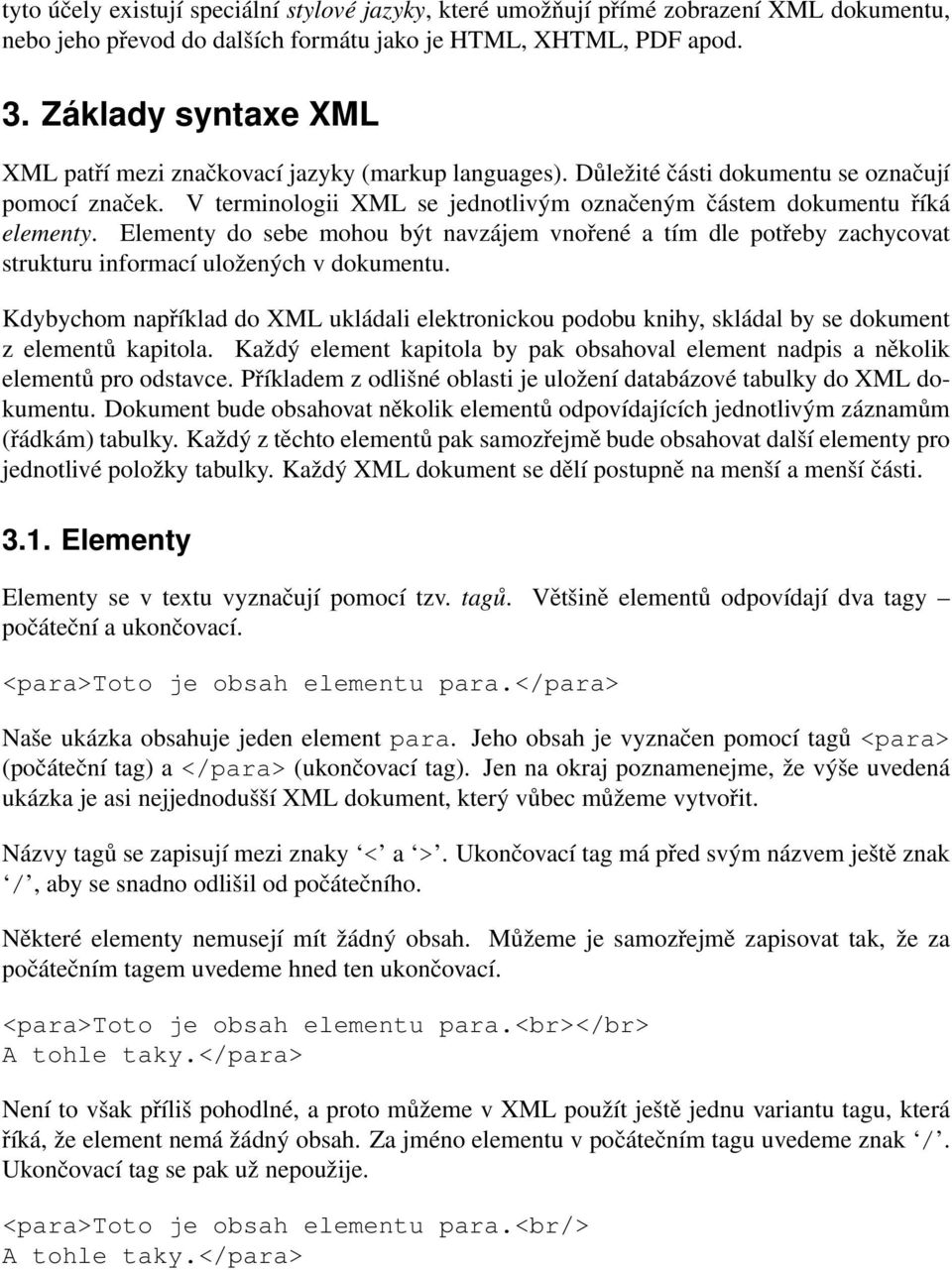 Elementy do sebe mohou být navzájem vnořené a tím dle potřeby zachycovat strukturu informací uložených v dokumentu.