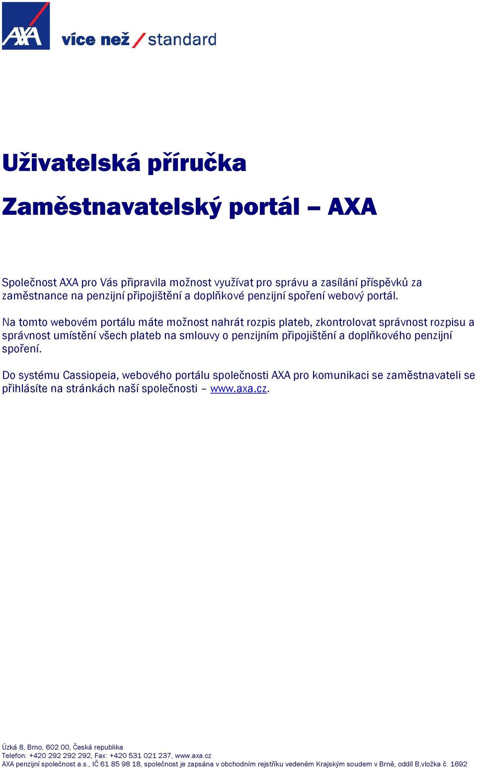 Na tomto webovém portálu máte možnost nahrát rozpis plateb, zkontrolovat správnost rozpisu a správnost umístění všech plateb na smlouvy o penzijním připojištění a doplňkového penzijní spoření.