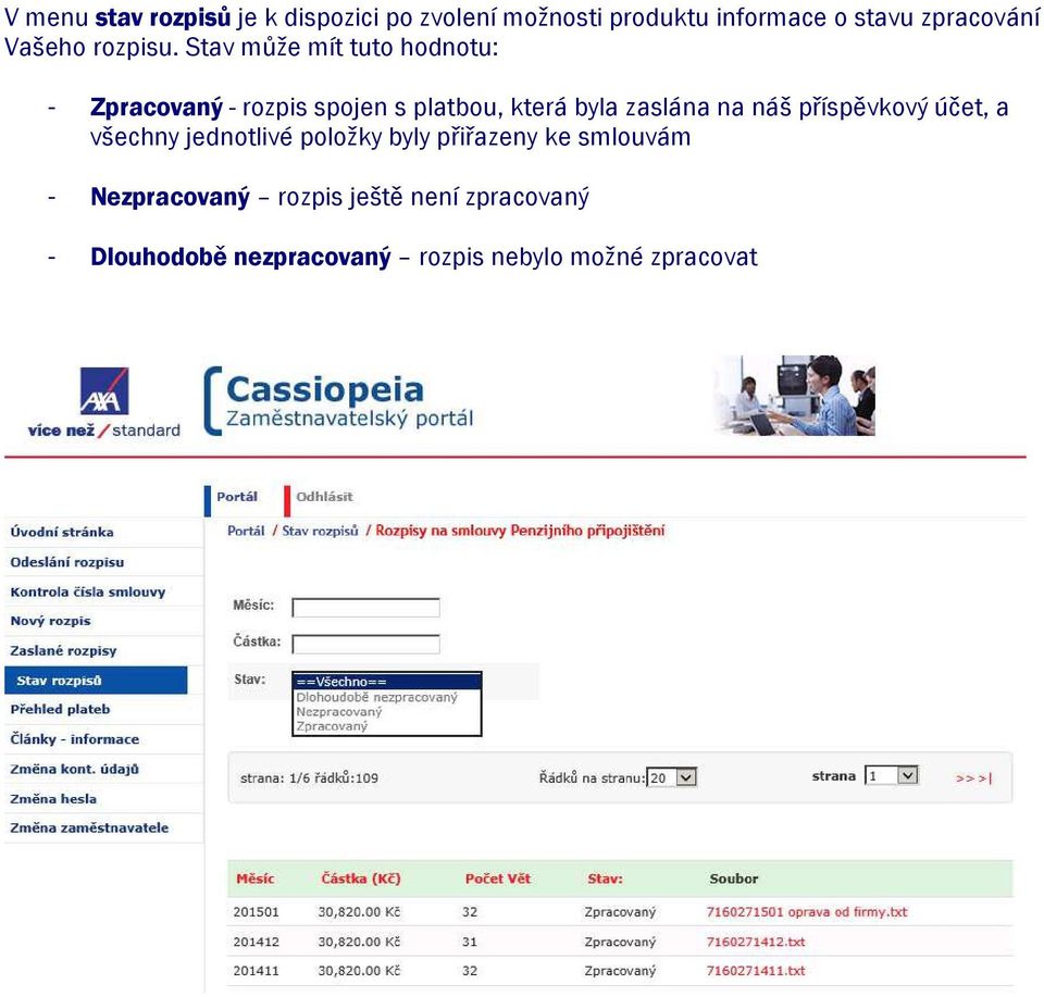 Stav může mít tuto hodnotu: - Zpracovaný - rozpis spojen s platbou, která byla zaslána na náš