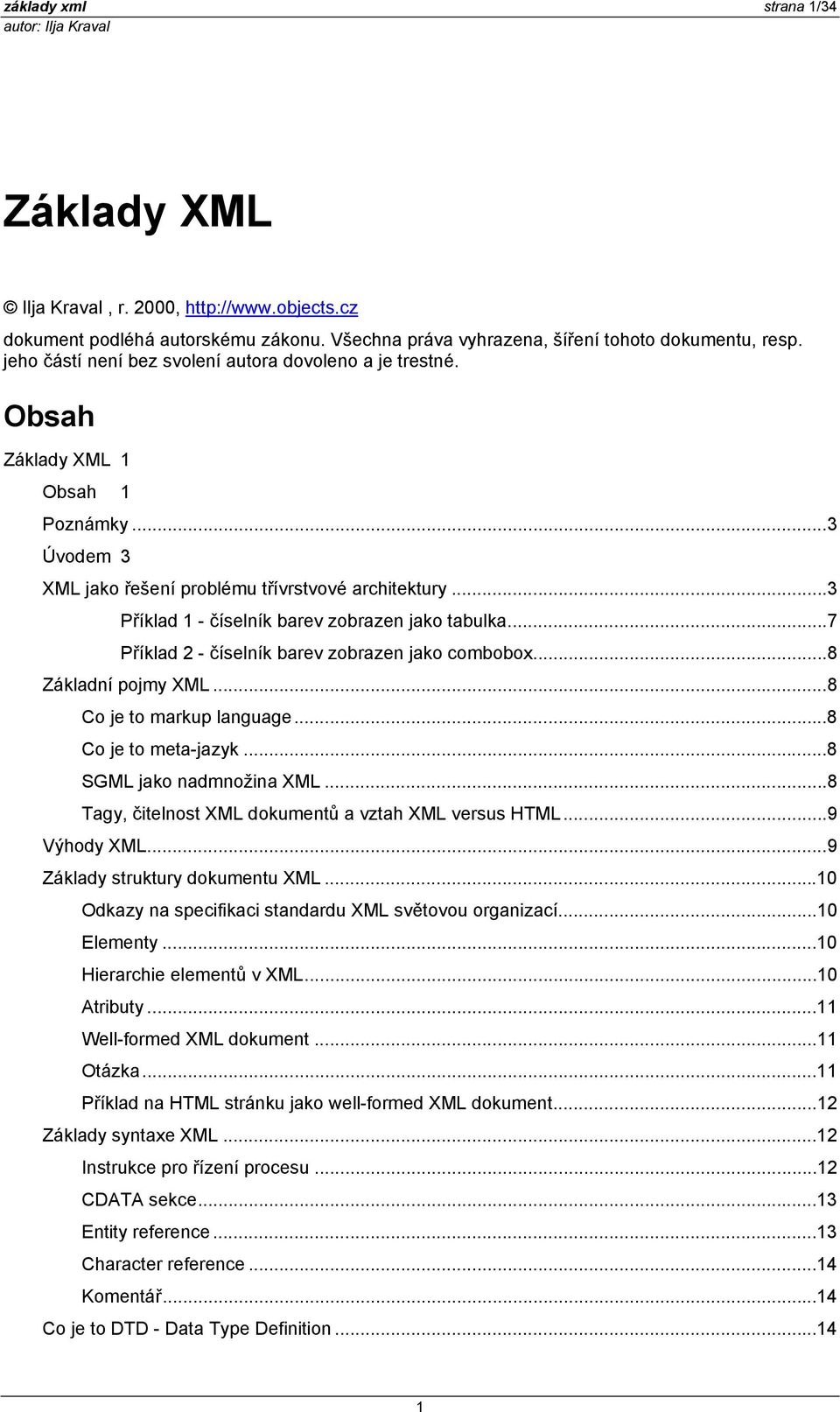 ..3 Příklad 1 - číselník barev zobrazen jako tabulka...7 Příklad 2 - číselník barev zobrazen jako combobox...8 Základní pojmy XML...8 Co je to markup language...8 Co je to meta-jazyk.