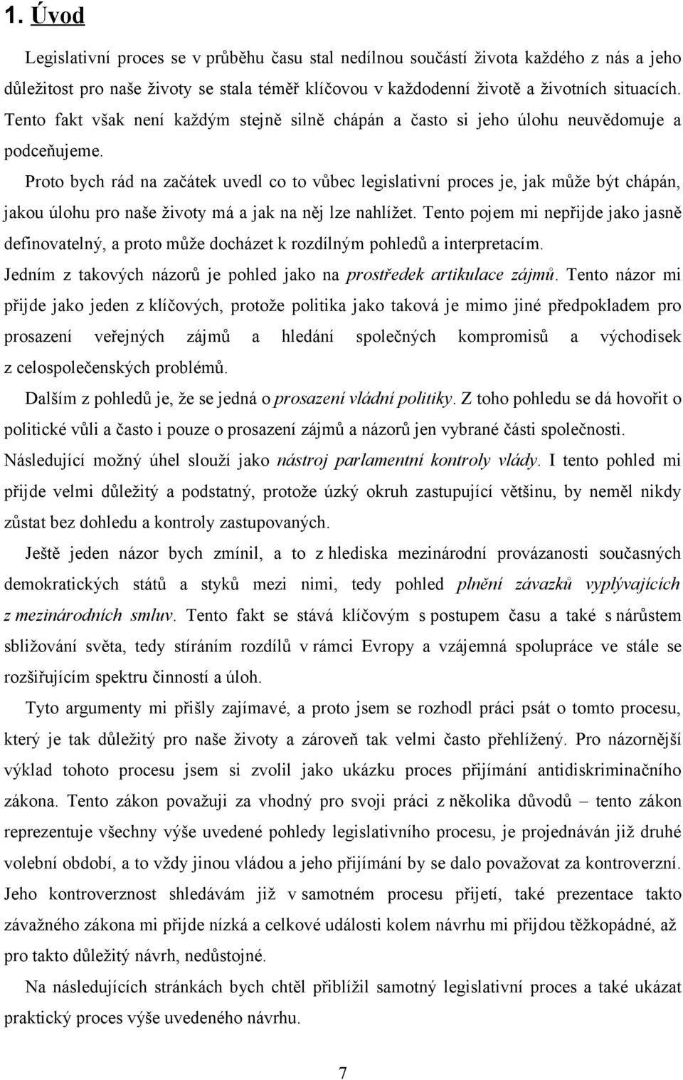 Proto bych rád na začátek uvedl co to vůbec legislativní proces je, jak může být chápán, jakou úlohu pro naše životy má a jak na něj lze nahlížet.