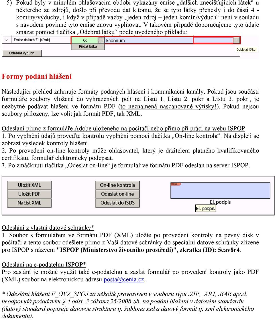 V takovém případě doporučujeme tyto údaje smazat pomocí tlačítka Odebrat látku podle uvedeného příkladu: Formy podání hlášení Následující přehled zahrnuje formáty podaných hlášení i komunikační