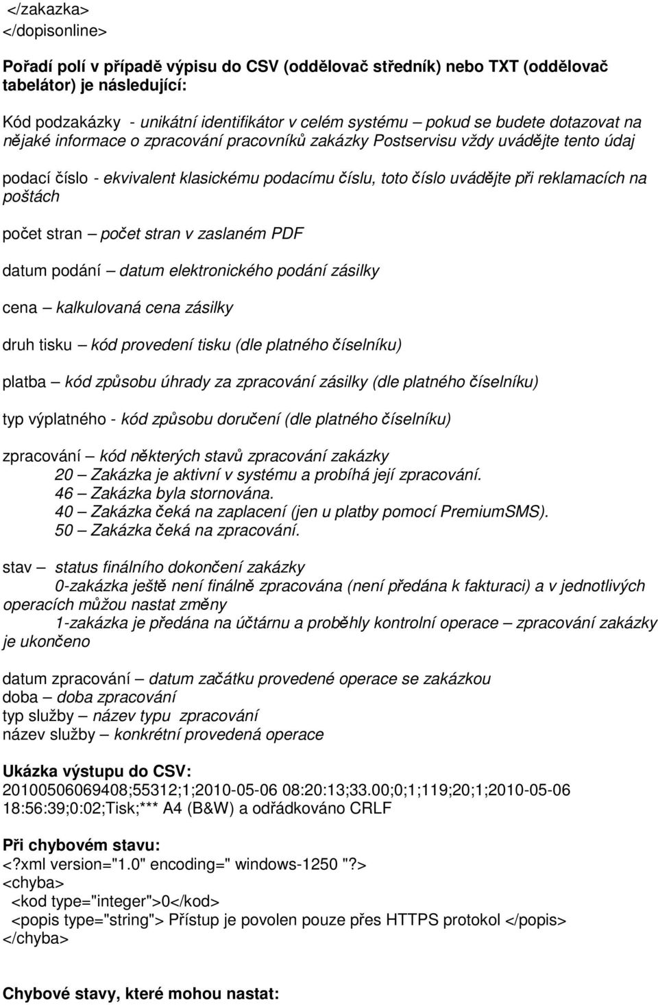 poštách počet stran počet stran v zaslaném PDF datum podání datum elektronického podání zásilky cena kalkulovaná cena zásilky druh tisku kód provedení tisku (dle platného číselníku) platba kód