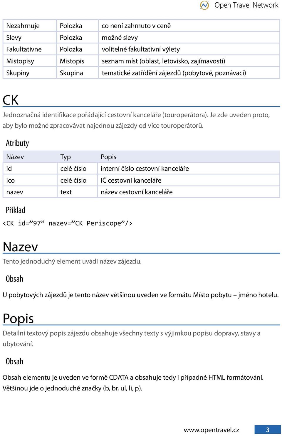 Je zde uveden proto, aby bylo možné zpracovávat najednou zájezdy od více touroperátorů.